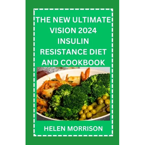 The New Ultimate Vision 2024 Insulin Resistance Diet And Cookbook: Easy To Make 70+ Treatment Diet & Cookbook To Prevent Prediabetes, Manage PCOS, Boo - Paperback