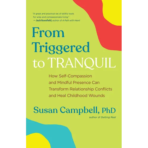 From Triggered to Tranquil: How Self-Compassion and Mindful Presence Can Transform Relationship Conflicts and Heal Childhood Wounds - Paperback