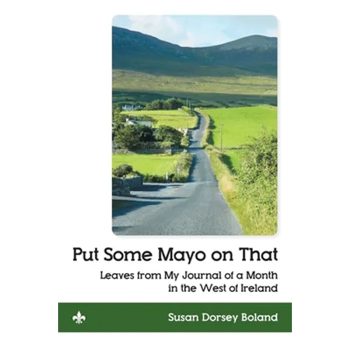Put Some Mayo on That: Leaves from My Journal of a Month in the West of Ireland - Paperback