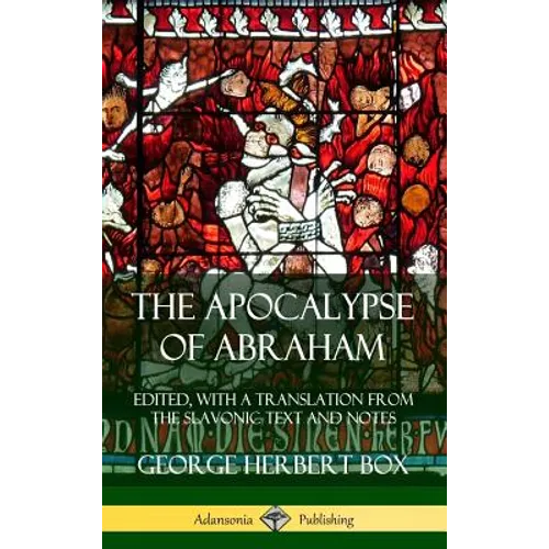 The Apocalypse of Abraham: Edited, With a Translation from the Slavonic Text and Notes (Hardcover) - Hardcover