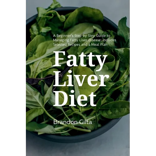 Fatty Liver Diet: A Beginner's Step by Step Guide to Managing Fatty Liver Disease: Includes Selected Recipes and a Meal Plan - Paperback