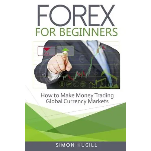 Forex for Beginners: How to Make Money Trading Global Currency Markets - Paperback
