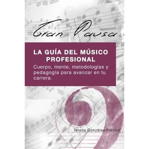 Gran Pausa: La guia del musico profesional: Cuerpo, mente, metodologias y pedagogia para avanzar en tu carrera. - Paperback
