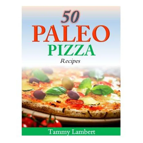 50 Paleo Pizza Recipes: Your Pizza Cravings Satisfied ... The Paleo Way! - Paperback