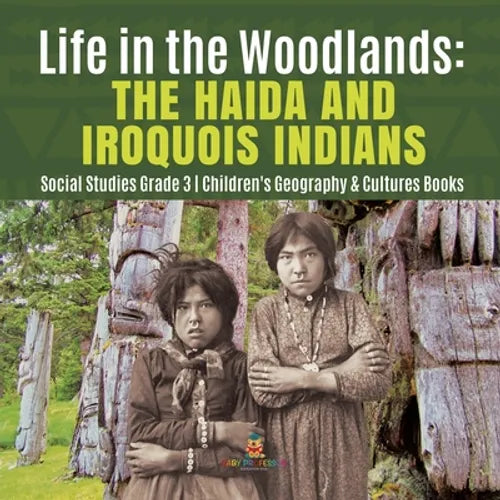 Life in the Woodlands: The Haida and Iroquois Indians Social Studies Grade 3 Children's Geography & Cultures Books - Paperback