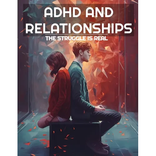ADHD And Relationships: The Struggle Is Real - Paperback