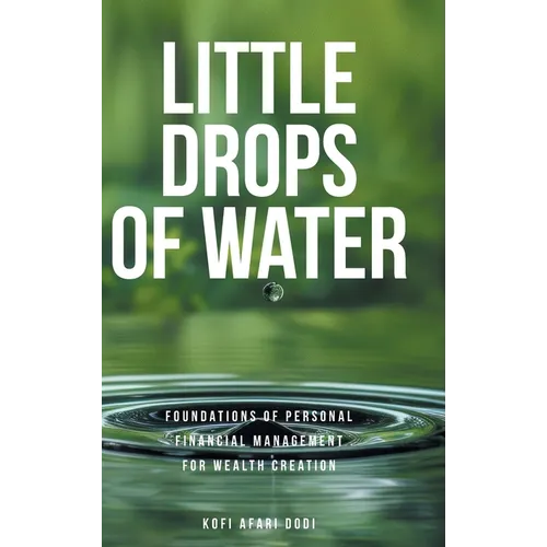 Little Drops of Water: Foundations of Personal Financial Management for Wealth Creation - Hardcover