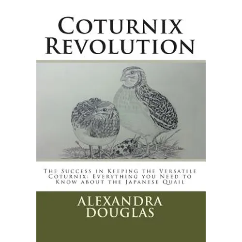 Coturnix Revolution: The Success in Keeping the Versatile Coturnix: Everything you Need to Know about the Japanese Quail - Paperback