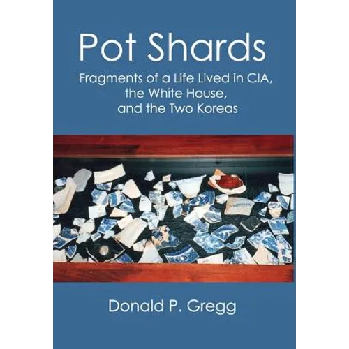 Pot Shards: Fragments of a Life Lived in CIA, the White House, and the Two Koreas - Hardcover