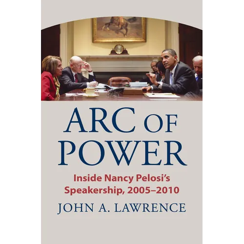 Arc of Power: Inside Nancy Pelosi's Speakership, 2005-2010 - Paperback