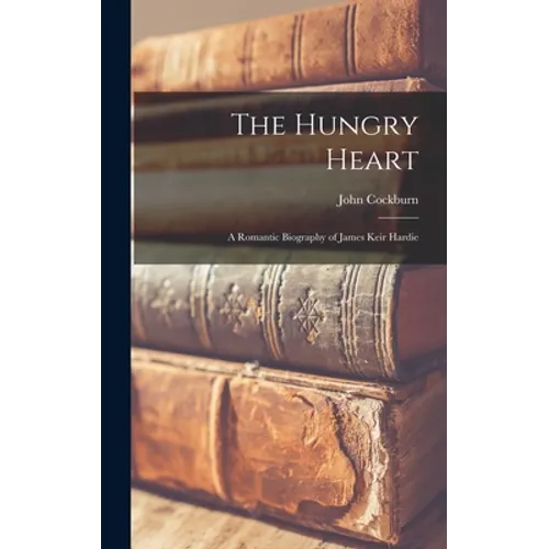 The Hungry Heart; a Romantic Biography of James Keir Hardie - Hardcover