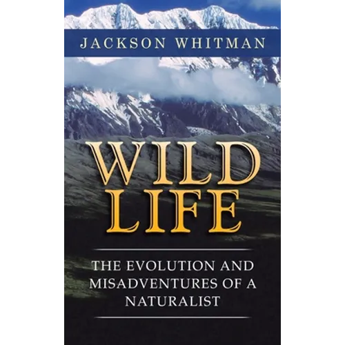 Wild Life: The Evolution and Misadventures of a Naturalist - Hardcover