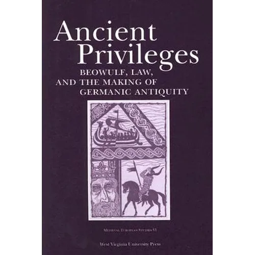 Ancient Privileges: Beowulf, Law, and Themaking of Germanic Antiquity Volume 6 - Paperback