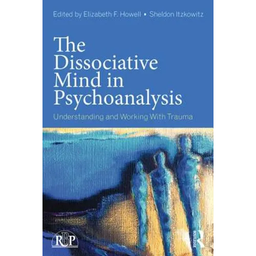 The Dissociative Mind in Psychoanalysis: Understanding and Working With Trauma - Paperback