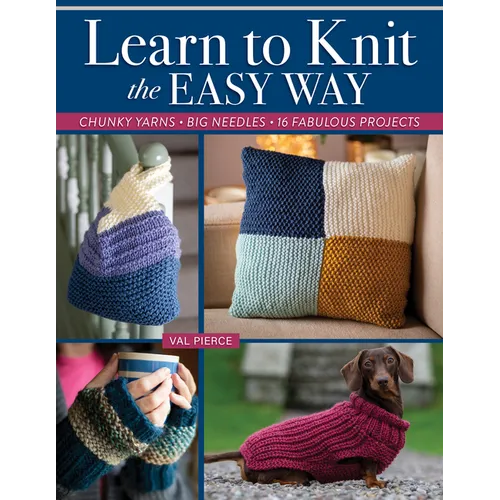 Learn to Knit the Easy Way: Chunky Yarns, Big Needles, 16 Fabulous Projects - Paperback
