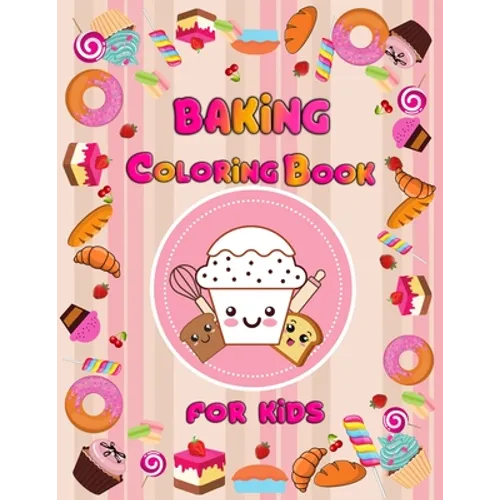 baking coloring book for kids: Delicious Desserts, Cupcakes, Sweets and Treats for girls and boys, for kids Ages 3-8 - Paperback