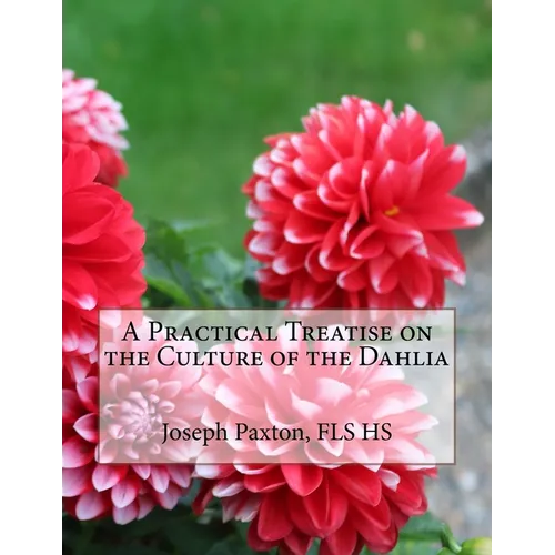 A Practical Treatise on the Culture of the Dahlia - Paperback