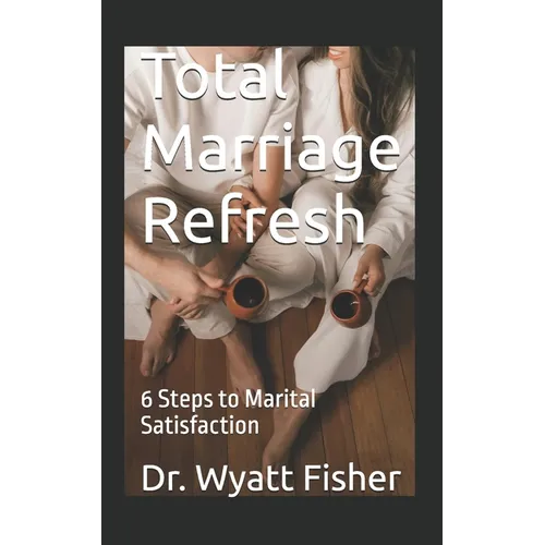 Total Marriage Refresh: 6 Steps to Marital Satisfaction - Paperback