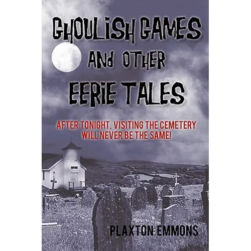Ghoulish Games & Other Eerie Tales: After Tonight, Visiting the Cemetery Will Never Be the Same! - Paperback