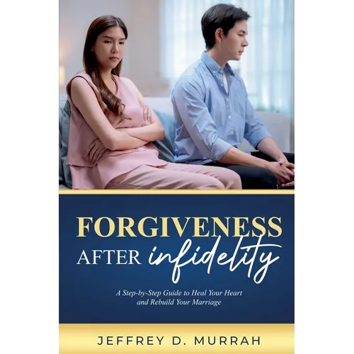 Forgiveness After Infidelity: A Step-by-Step Guide to Heal Your Heart and Rebuild Your Marriage - Paperback