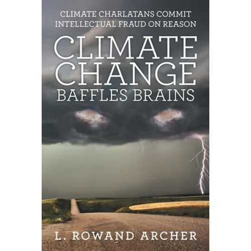Climate Change Baffles Brains: Climate Charlatans Commit Intellectual Fraud on Reason - Paperback