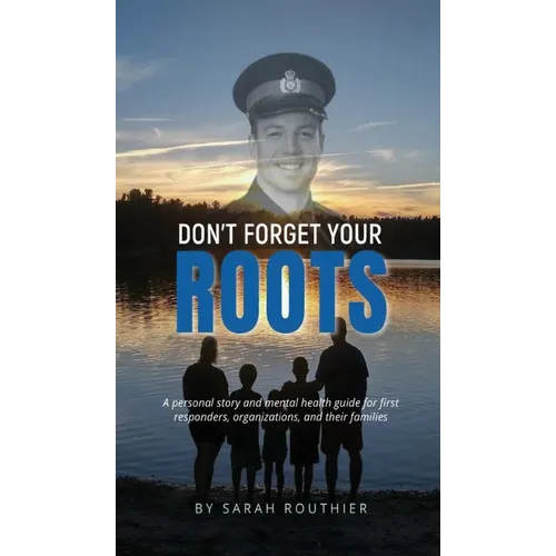 Don't Forget Your ROOTS: A personal story and mental health guide for first responders, organizations, and their families. - Hardcover