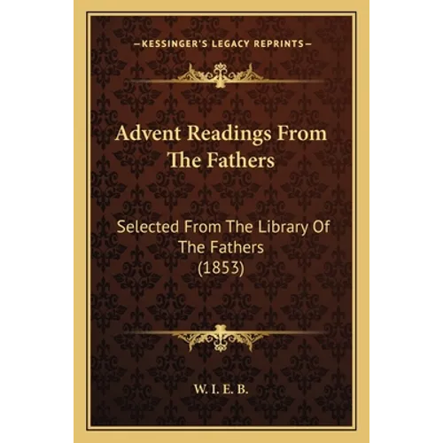 Advent Readings from the Fathers: Selected from the Library of the Fathers (1853) - Paperback