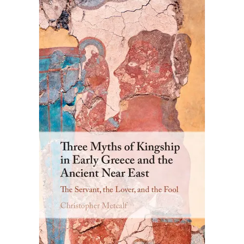 Three Myths of Kingship in Early Greece and the Ancient Near East - Hardcover