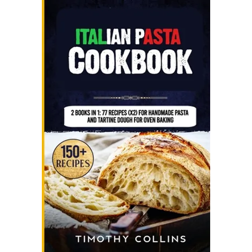 Italian Pasta Cookbook: 2 Books In 1: 77 Recipes (X2) For Handmade Pasta And Tartine Dough For Oven Baking - Paperback