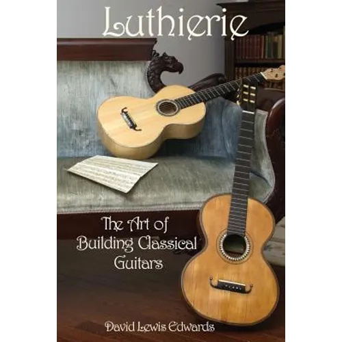 Luthierie: The Art of Building Classical Guitars - Paperback