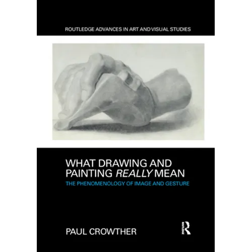 What Drawing and Painting Really Mean: The Phenomenology of Image and Gesture - Paperback