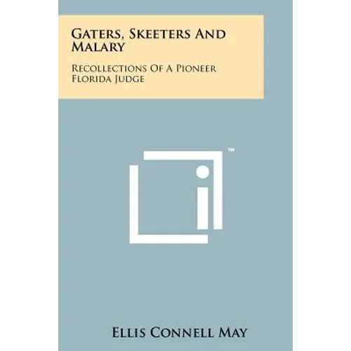 Gaters, Skeeters And Malary: Recollections Of A Pioneer Florida Judge - Paperback