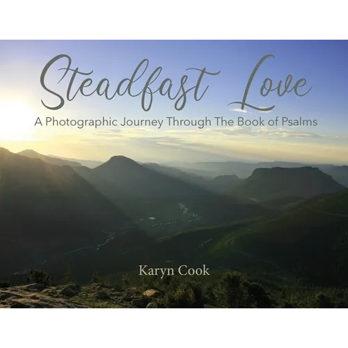Steadfast Love: A Photographic Journey Through the Book of Psalms - Paperback