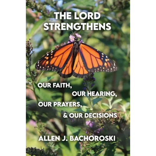 The Lord Strengthens Our Faith, Our Hearing, Our Prayers, & Our Decisions - Paperback