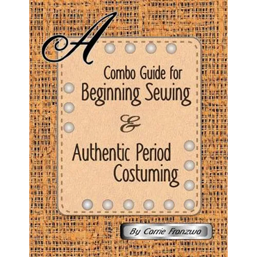 A Combo Guide for Beginning Sewing and Authentic Period Costuming - Paperback