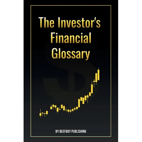 The Investor's Financial Glossary: A Comprehensive Stock Market Dictionary of 1000+ Stock Market Terms to Build Wealth and Master Investing - Paperback