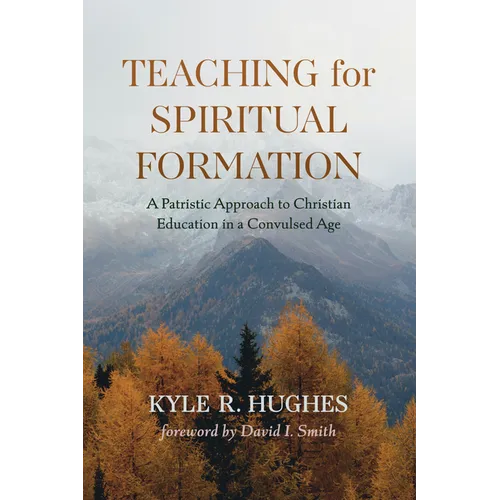 Teaching for Spiritual Formation: A Patristic Approach to Christian Education in a Convulsed Age - Paperback