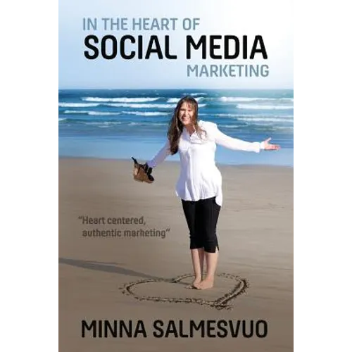In the Heart of Social Media Marketing: Heart centered, authentic marketing - Paperback