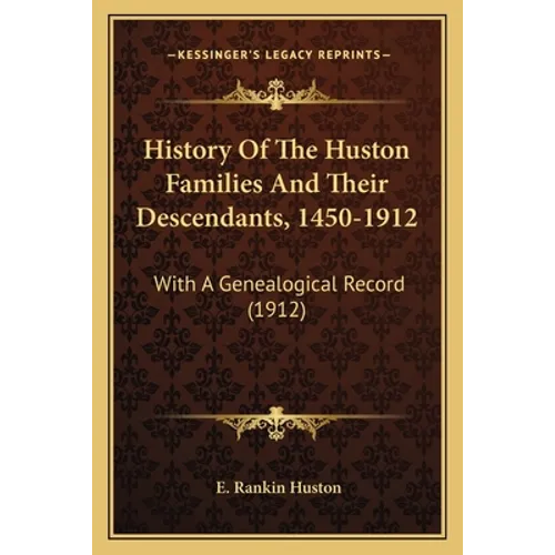 History Of The Huston Families And Their Descendants, 1450-1912: With A Genealogical Record (1912) - Paperback
