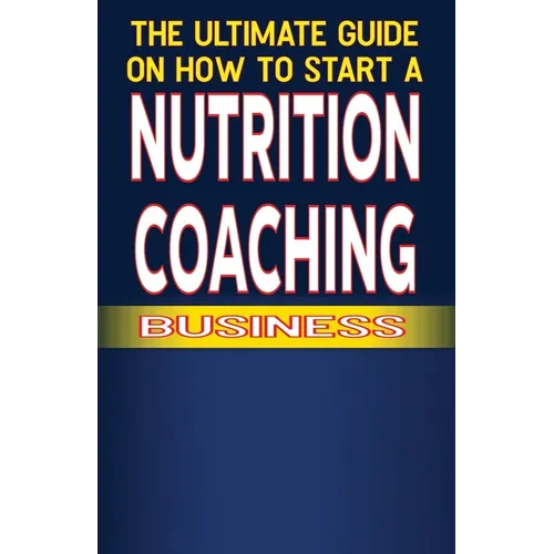 The Ultimate Guide on How To Start a Nutrition Coaching Business - Paperback