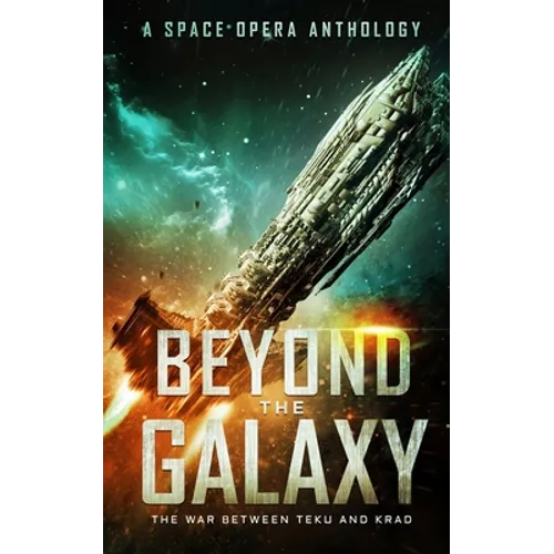 Beyond the Galaxy: The War Between Teku and Krad (A Space Opera Anthology) - Paperback