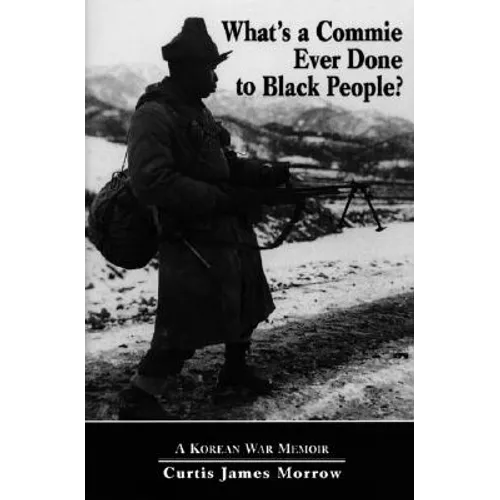 What's a Commie Ever Done to a Black People?: A Korean War Memoir of Fighting in the U.S. Army's Last All Negro Unit - Paperback