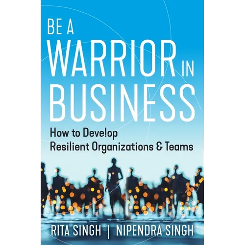 Be a Warrior in Business: How to Develop Resilient Organizations and Teams - Paperback