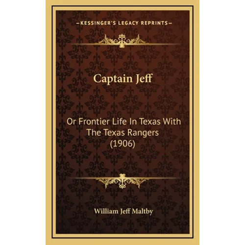 Captain Jeff: Or Frontier Life In Texas With The Texas Rangers (1906) - Hardcover