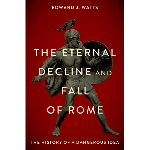 The Eternal Decline and Fall of Rome: The History of a Dangerous Idea - Hardcover