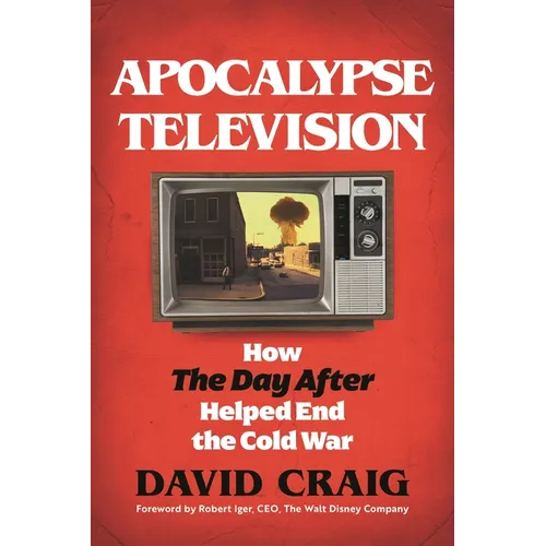 Apocalypse Television: How the Day After Helped End the Cold War - Hardcover