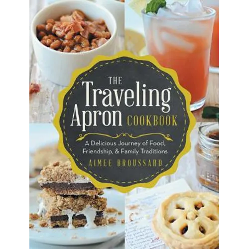 The Traveling Apron Cookbook: A Delicious Journey of Food, Friendship, & Family Traditions - Hardcover