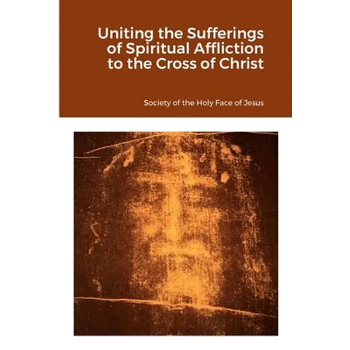Uniting the Sufferings of Spiritual Affliction to the Cross of Christ - Paperback