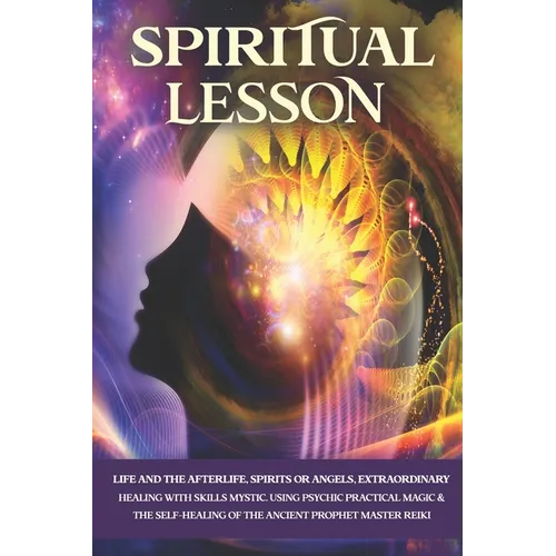 Spiritual Lesson: Life and the Afterlife, Spirits or Angels, Extraordinary Healing with Skills Mystic. Using Psychic Practical Magic & t - Paperback