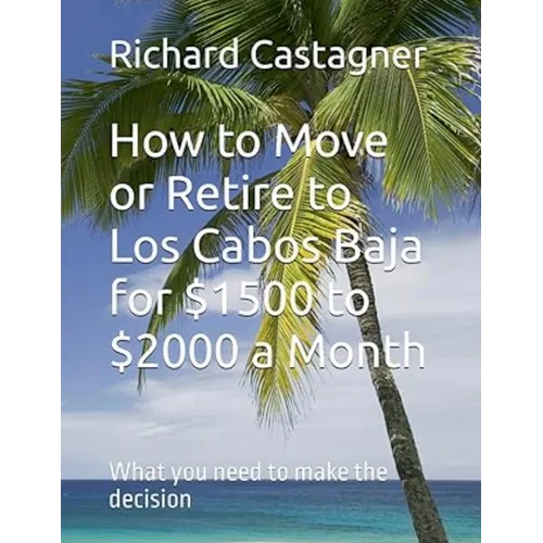 How to Move or Retire to Los Cabos Baja for $1500 to $2000 a Month - Paperback